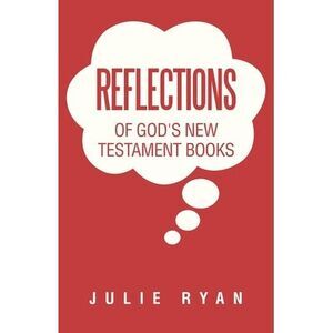 Reflections of God's New Testament Books -- Julie Ryan
